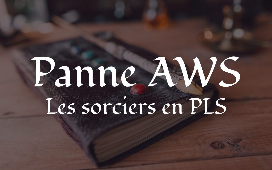 La panne d’une région AWS : les sorciers en PLS